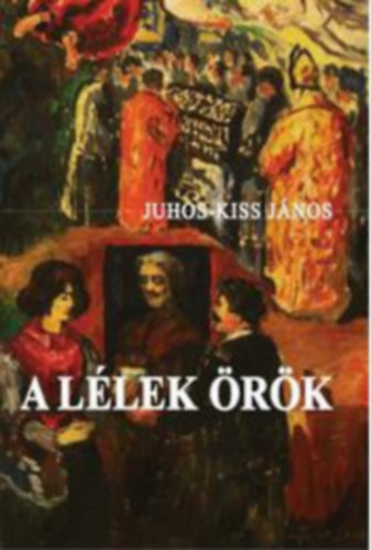 Juhos Kiss János - A lélek örök