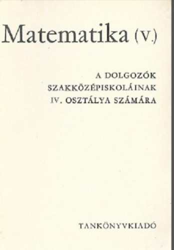 Cser Andor - Csnk Istvn - Matematika a dolgozk gimnziuma szmra IV. osztly