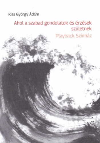 Kiss György Ádám - Ahol a szabad gondolatok és érzések születnek - Playback Színház