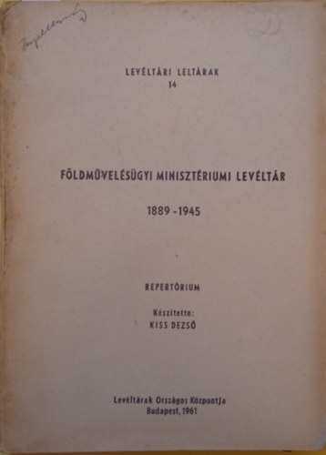 Kiss Dezs  (szerk.) - Fldmvelsgyi Minisztriumi Levltr 1889-1945 I. - Levltri Leltrak 14.
