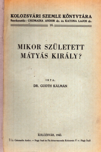 Dr. Gouth K�lm�n - Mikor sz�letett M�ty�s Kir�ly? - Kolozsv�ri Szemle K�nyvt�ra 10.