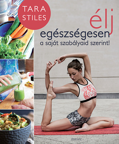Tara Stiles - Élj egészségesen a saját szabályaid szerint