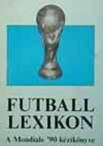 V�ndor K�lm�n  (szerk.) - Futball lexikon - a Mondiale '90 k�zik�nyve