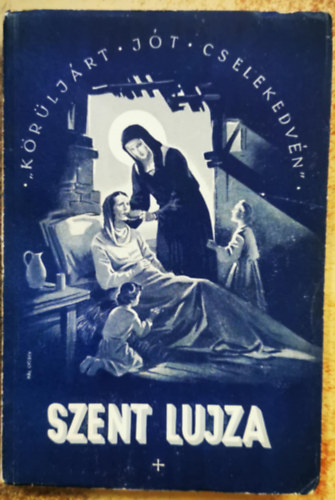 Szent Lujza a szeg�nyek nagy szolg�l�ja az Irgalmasn�v�rek alap�t�-anyja
