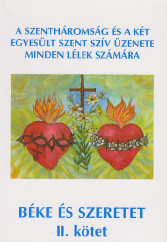 Bíró Mihályné Ilonka - Béke és szeretet II. kötet (A Szentháromság és a két egyesült szent szív üzenete minden lélek számára)