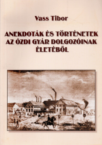 Vass Tibor - Anekdotk s trtnetek az zdi gyr dolgozinak letbl