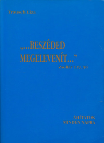 Trausch Liza - "...Beszéded megelevenít..." Áhítatok minden napra.