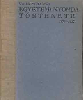 Czak� Elem�r (szerk.) - A Kir�lyi Magyar Egyetemi Nyomda t�rt�nete 1577-1927