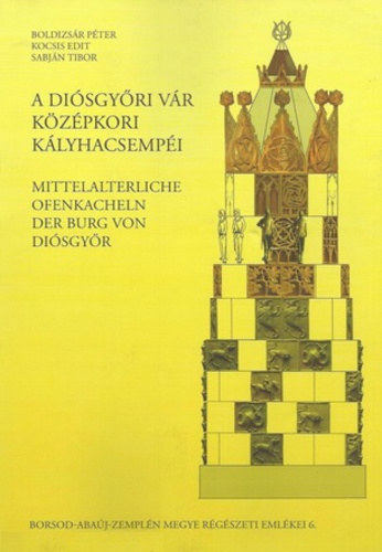 Boldizsár Péter . Kocsis Edit . Sabján Tibor - A diósgyőri vár középkori kályhacsempéi