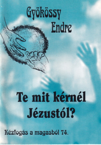Gy�k�ssy Endre - Te mit k�rn�l J�zust�l?