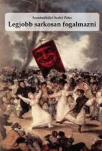 Szentmihlyi Szab Pter - Legjobb sarkosan fogalmazni