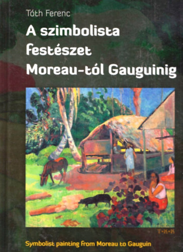 Tth Ferenc - A szimbolista festszet Moreau-tl Gauguinig (magyar-angol-nmet)
