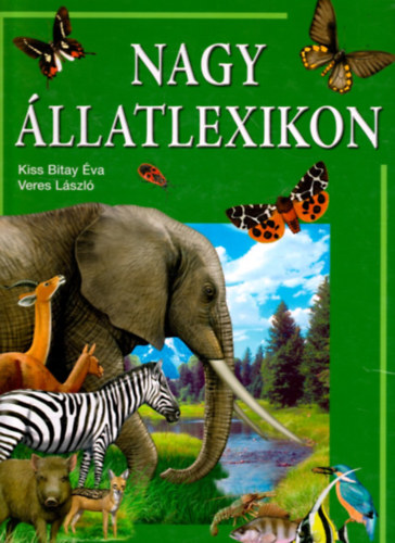 Veres László; Kiss Bitay Éva - Nagy állatlexikon - Közel 700 állatfaj részletes ismertetése