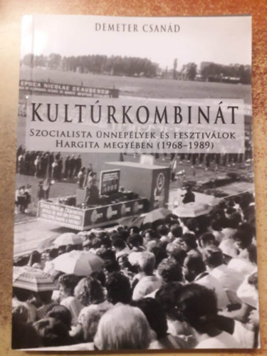 Demeter Csand - Kultrkombint - Szocialista nneplyek s fesztivlok Hargita megyben (1968-1989)