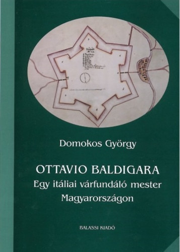 Domokos György - Ottavio Baldigara: Egy itáliai várfundáló mester Magyarországon