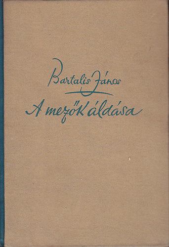 Bartalis J�nos - A mez�k �ld�sa- Bartalis J�nos �sszes versei