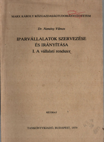 Dr. Nem�ny Vilmos - Iparv�llalatok szervez�se �s ir�ny�t�sa I. A v�llalati rendszer