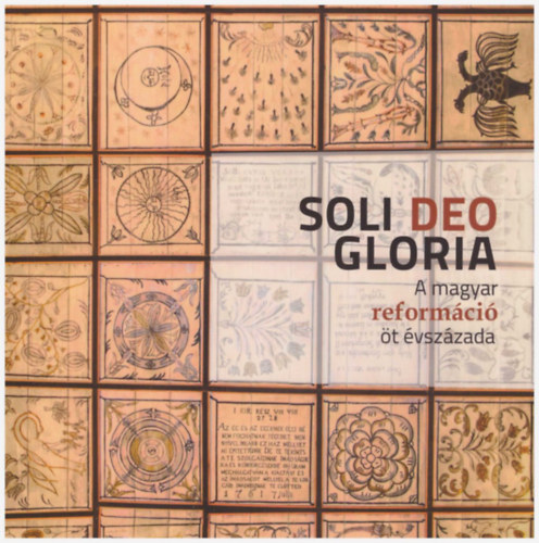 B�ba �gota - Dr. Kiss Erka - Dr. Szvitek R�bert  (�rta �s szerk.) - Soli Deo Gloria - A magyar reform�ci� �t �vsz�zada