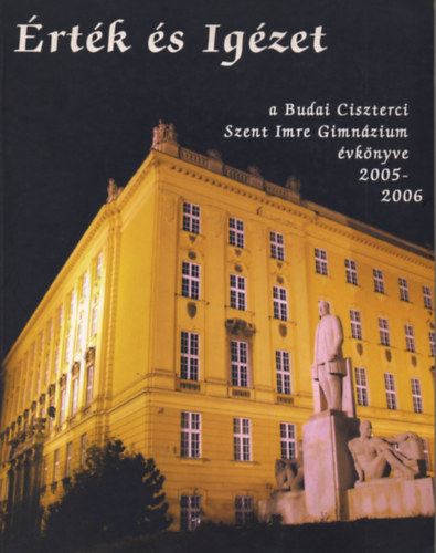 �rt�k �s Ig�zet - A Budai Ciszterci Szent Imre Gimn�zium �vk�nyve 2005-2006