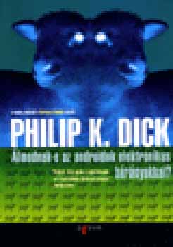 Philip K. Dick - Álmodnak-e az androidok elektronikus bárányokkal?