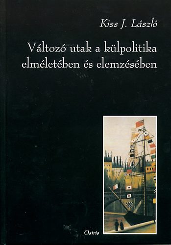 Kissj. L�szl� - V�ltoz� utak a k�lpolitika elm�let�ben �s elemz�s�ben