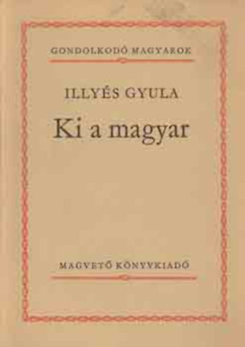Illy�s Gyula - Ki a magyar (Gondolkod� magyarok)