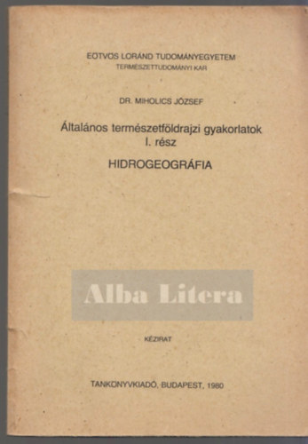 Dr. Miholics Jzsef - ltalnos termszetfldrajzi gyakorlatok I. rsz : Hidrogeogrfia