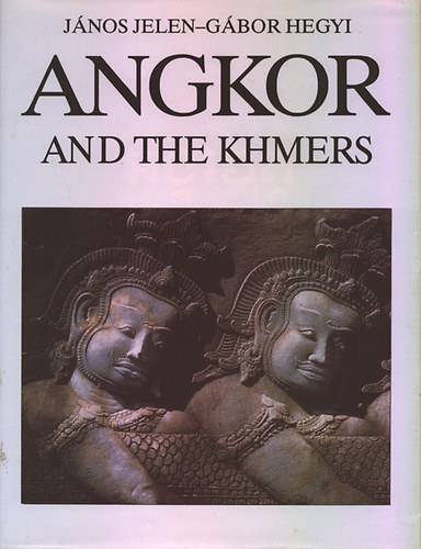 Jelen J�nos-Hegyi G�bor - Angkor and the Khmers