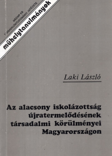 Laki László - Az alacsony iskolázottság újratermelődésének társadalmi körülményei Magyarországon