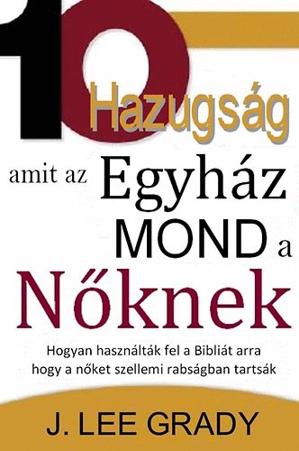 J.lee Grady - 10 Hazugs�g, amit az Egyh�z mond a n�knek