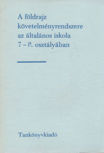 Dr. Magirius Gyuln Kves Jzsef - A fldrajz kvetelmnyrendszere az ltalnos iskola 7-8. osztlyban