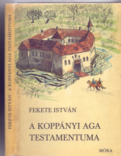 Fekete Istvn - A koppnyi aga testamentuma (Trtnelmi regny - Hatodik kiads, Csergezn Pl rajzaival)