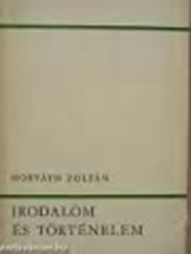 Dr. Horv�th Zolt�n - Irodalom �s t�rt�nelem