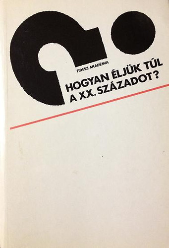 Vig Monika  (szerk.) - Hogyan ljk tl a XX. szzadot? (Vlogats a budapesti Fidesz Akadmin 1989 mrciusa s 1990 jniusa kztt elhangzott eladsokbl)