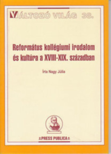 Nagy Jlia - Reformtus kollgiumi irodalom s kultra a XVIII-XIX. szzadban