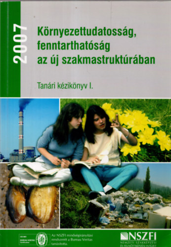 Dr. Bzs Gizella, Dr. Kertszn Szab Erzsbet, Hegeds Lukcs, Kldy Csabn, Dr. Szraz Pter  Kovcs Sndor (Szerk.), Dr. Kohl gnes (Szerk.) - Krnyezettudatossg, fenntarthatsg az j szakmastruktrban (Tanri kziknyv I.)