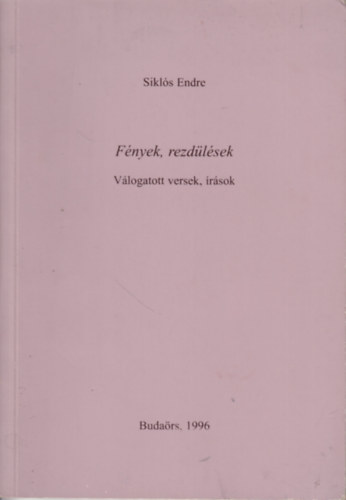 Sikl�s Endre - F�nyek, rezd�l�sek (v�logatott versek, �r�sok)