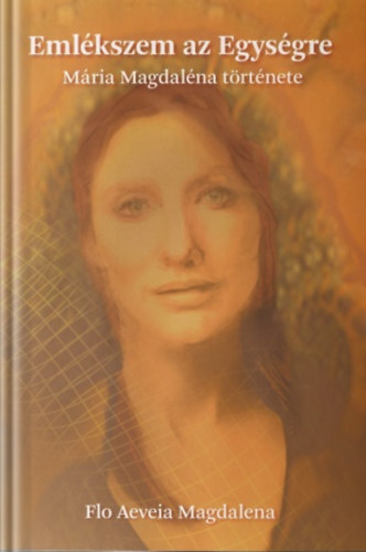 Flo Aeveia Magdalena - Eml�kszem az Egys�gre - M�ria Magdal�na t�rt�nete