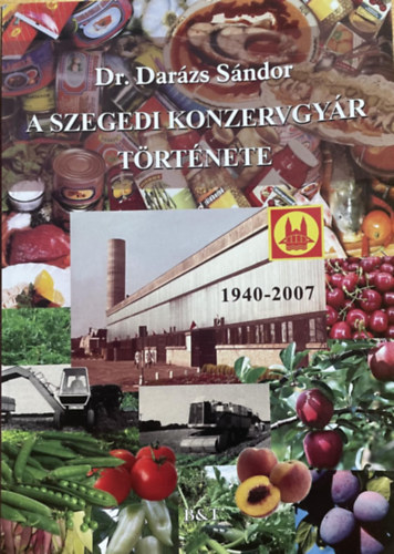Darzs Sndor Dr. - A Szegedi Konzervgyr trtnete 1940-2007