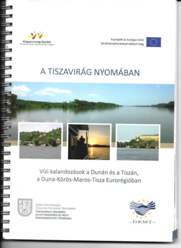 A Tiszavir�g nyom�ban - V�zi kalandoz�sok a Dun�n �s a Tisz�n, a Duna-K�r�s-Maros-Tisza Euror�gi�ban