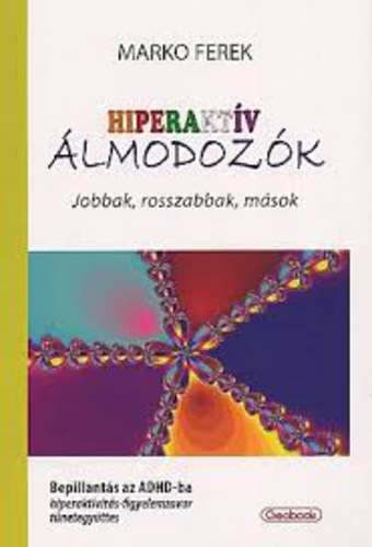 Marko Ferek - Hiperaktv lmodozk - Jobbak, rosszabbak, msok - Bepillants az ADHD-ba - Hiperaktivits-figyelemzavar tnetegyttes