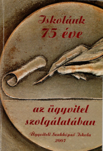 Brachna Judit - Iskolánk 75 éve az ügyvitel szolgálatában- Ügyviteli Szakképző Iskola 2007
