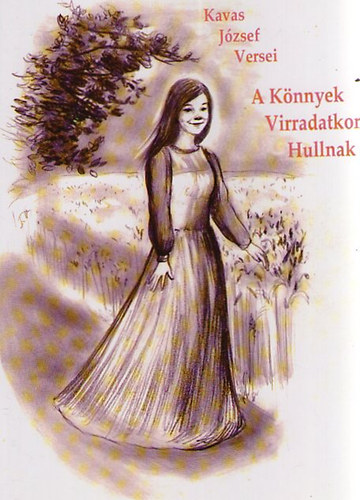 Kavas J�zsef - A k�nnyek virradatkor hullnak - Kavas J�zsef versei