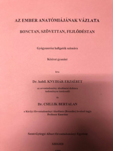 Dr. Dr. Csillik Bertalan habil.Knyih�r Erzs�bet - Az ember anat�mi�j�nak v�zlata - Bonctan, sz�vettan, fejl�d�stan
