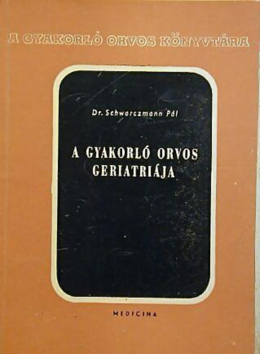 Dr. Schwarzmann P�l - A gyakorl� orvos geriatri�ja (A gyakorl� orvos k�nyvt�ra)