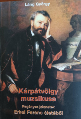 L�ng Gy�rgy - K�rp�tv�lgy muzsikusa - Reg�nyes fejezetek Erkel Ferenc �let�b�l