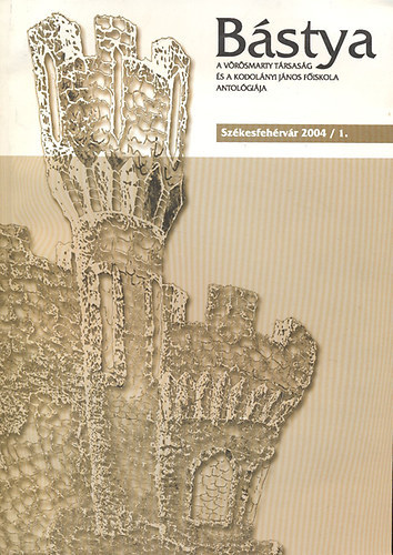 Bakonyi István-László Zsolt (szerk.) - Bástya 2004/1 (Vörösmarty Társaság és a Kodolányi Főiskola antológiája)
