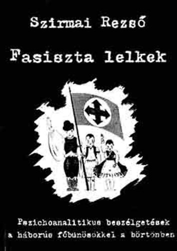 Szirmai Rezs - Fasiszta lelkek - Pszichoanalitikus beszlgetsek a hbors fbnskkel a brtnben