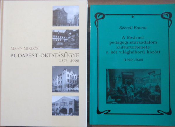 Mann Miklós Szendi Emma - 2 db oktatástörténeti kötet: A fővárosi pedagógustársadalom kultúrtörténete a két világháború között + Budapest oktatásügye 1873-2000