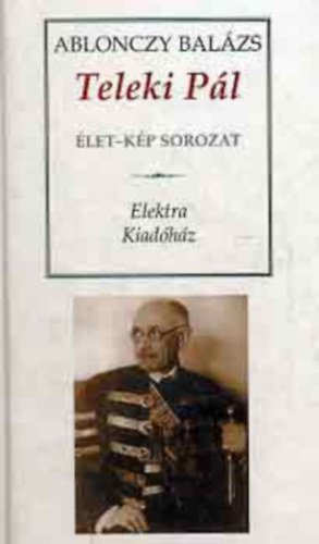 Ablonczy Balázs - Teleki Pál (Élet-Kép sorozat)